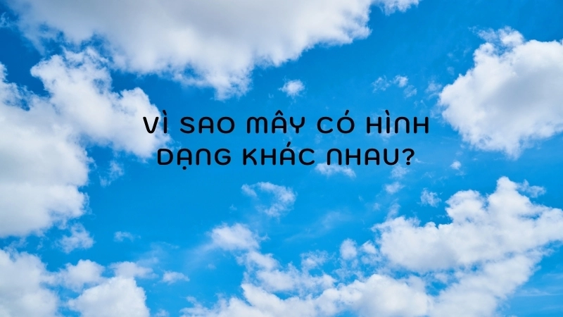 Gió và nhiệt độ tạo hình mây - Vì sao mây có hình dạng khác nhau?